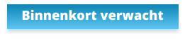 Binnenkort verwacht