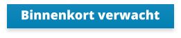 Binnenkort verwacht